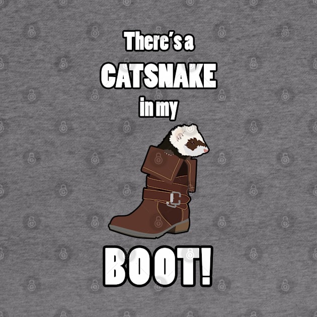 There's a CATSNAKE in my BOOT! by FerretMerch